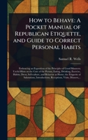 How to Behave: A Pocket Manual of Republican Etiquette, and Guide to Correct Personal Habits 102314817X Book Cover