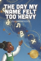 The Day My Name Felt Too Heavy: A Heartwarming Story About Identity, Heritage, and Learning to Carry Your Name with Pride (Ages 4-8) B0GLN9TC9K Book Cover
