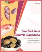 Low Carb Keto Chaffle Cookbookr: Kickstart Your Day With These Keto Chaffles And Feel Energetic And Glowing 180295189X Book Cover