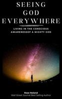 Seeing God Everywhere: Living in the Conscious Awareness of a Mighty God 1735041270 Book Cover