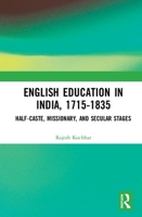 English Education in India, 1715-1835: Half-Caste, Missionary, and Secular Stages B0C9QK9HFS Book Cover