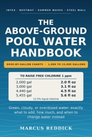 The Above-Ground Pool Water Handbook: Dose-by-Gallon Charts for 1,000 to 15,000 Gallon Pools — Clear Water, Fewer Chemicals, and Fast Fixes for Green, Cloudy, and Overdosed Water B0HBPL4KFR Book Cover
