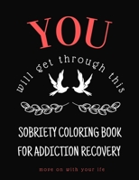 You Will Get Through This Sobriety Coloring Book For Addiction Recovery: Get Inspired And Move On With Your Life B08W7DPSMX Book Cover