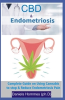 CBD & Endometriosis: Relief Your Pain Forever and Take Back Your Health: Discover the Truth Behind CBD Oil's Healing Power for Endomentrios 1695987004 Book Cover