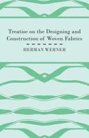 Treatise On The Designing And Construction Of Woven Fabrics 1408695219 Book Cover