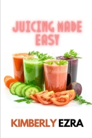 JUICING MADE EASY: A DETOXING JUICE HANDBOOK FOR BEGINNERS WITH WONDERFUL GREAT TASTING RECIPES B08C7771C4 Book Cover