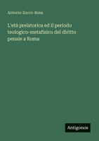L'età preistorica ed il periodo teologico-metafisico del diritto penale a Roma 3563447128 Book Cover