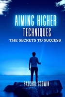 Aim Higher Techniques: The Secrets to Success B0BJV2KNYT Book Cover