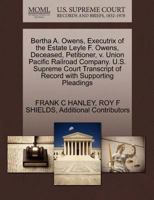 Bertha A. Owens, Executrix of the Estate Leyle F. Owens, Deceased, Petitioner, v. Union Pacific Railroad Company. U.S. Supreme Court Transcript of Record with Supporting Pleadings 127033008X Book Cover