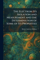 The Electron: Its Isolation and Measurement and the Determination of Some of Its Properties 1025628357 Book Cover