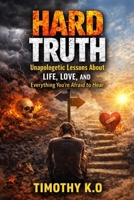 HARD TRUTH: Unapologetic Lessons About Life, Love, And Everything You're Afraid To Hear (THE HUMAN BEHAVIOR BLUEPRINT SERIES) B0GS4KWC7Y Book Cover