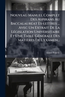 Nouveau Manuel Complet Des Aspirans Au Baccalauréat Ès-lettres ... Avec Un Extrait De La Législation Universitaire Et Une Table Générale Des Matières De L'examen... 1274013216 Book Cover