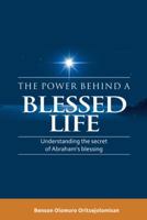 The Power Behind a Blessed Life: Understanding the Secret of Abraham's Blessing 1973615967 Book Cover