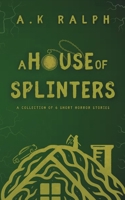 A House of Splinters: A Collection of 6 Short Horror Stories B0FCYTFQ9Q Book Cover