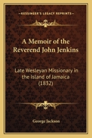 A Memoir of the Reverend John Jenkins: Late Wesleyan Missionary in the Island of Jamaica 1165913283 Book Cover