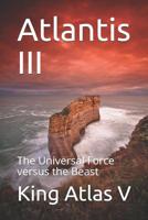 Atlantis III: The Universal Force versus the Beast 0998585653 Book Cover