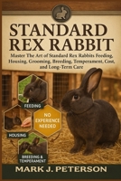 STANDARD REX RABBIT: Master The Art of Standard Rex Rabbits Feeding, Housing, Grooming, Breeding, Temperament, Cost, and Long-Term Care B0FSXSJ6C5 Book Cover