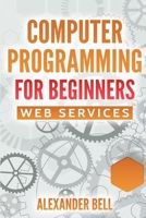 Computer Programming for Beginners: Web Services B0FP5DJ97C Book Cover