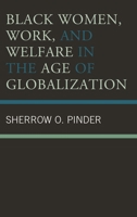 Black Women, Work, and Welfare in the Age of Globalization 1498538983 Book Cover