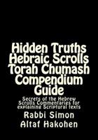 Hidden Truths Hebraic Scrolls Torah Chumash Compendium Guide: Secrets of the Hebrew Scrolls Commentaries for explaining Scriptural texts 1973857030 Book Cover