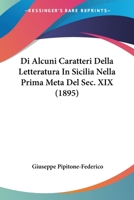 Di Alcuni Caratteri Della Letteratura In Sicilia Nella Prima Meta Del Sec. XIX (1895) 1160075018 Book Cover