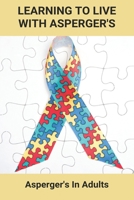 Learning To Live With Asperger's: Asperger's In Adults: Asperger'S Syndrome Definition B0915V5L82 Book Cover