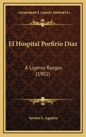 El Hospital Porfirio Diaz: A Ligeros Rasgos (1902) 1147619883 Book Cover