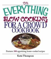 The Everything Slow Cooking for a Crowd Cookbook: Features 300 Appetizing Home-cooked Recipes (Everything: Cooking) 1593373910 Book Cover