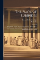The Plays of Euripides: Andromache. Electra. the Bacchantes. Hecuba. Heracles Mad. the Phoenician Maidens. Orestes. Iphigenia Among the Tauri. Iphigenia at Aulis. the Cyclops 1021722847 Book Cover