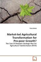 Market-led Agricultural Transformation for Pro-poor Growth?: The Case Of Rwanda's Strategic Plan For Agricultural Transformation 3639277376 Book Cover