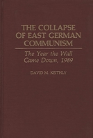 The Collapse of East German Communism: The Year the Wall Came Down, 1989 0275942619 Book Cover