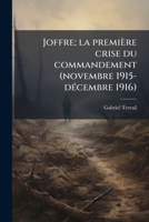 Joffre; la première crise du commandement (novembre 1915-décembre 1916) 1171912471 Book Cover