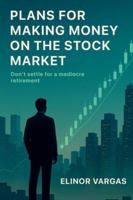 Plans for Making Money on the Stock Market: Don’t Settle for a Mediocre Retirement B0G4GV2TNK Book Cover