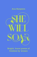 She Will Soar: Bright, brave poems about freedom by women 1529040043 Book Cover