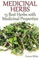 Medicinal Herbs: 15 Best Herbs with Medicinal Properties: (Herbalism, Herbal Medicine) 1543217532 Book Cover
