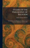 Studies in the Philosophy of Religion: Partly Based on the Gifford Lectures Delivered in the University of Edinburgh in the Year 1923 1026016150 Book Cover