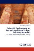 Scientific Techniques for Analysis and Diagnosis of Painting Materials: Case Studies of Ancient Egyptian Wall Paintings 3659111333 Book Cover