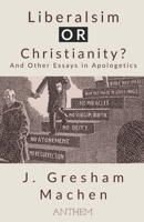 Liberalism OR Christianity? And Other Essays in Apologetics B08VCYD977 Book Cover