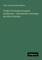 KvæÞa-brot Braga ens gamla Boddasonar = Bruchstücke von Brages des Alten Gedichte (German Edition) 3563918872 Book Cover