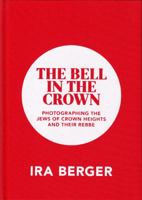 The Bell in the Crown : Photographing the Jews of Crown Heights and Their Rebbe. Photographs by Ira Berger 0578205645 Book Cover