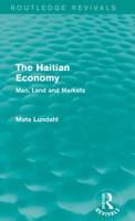 The Haitian Economy: Man, Land, and Markets 1138818798 Book Cover
