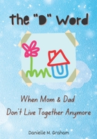 The "D" Word: When Mom & Dad Don't Live Together Anymore B0C51RZFP1 Book Cover
