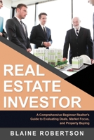 Real Estate Investor: A Comprehensive Beginner Realtor's guide to evaluating deals, market focus and property buying 1073639843 Book Cover