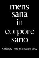 mens sana in corpore sano – A healthy mind in a healthy body: College Rule Lined Latin Phrase Journal, Notebook, Diary for Writing 168903257X Book Cover