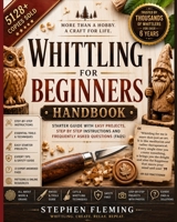 Whittling for Beginners Handbook: Starter Guide with Easy Projects, Step by Step Instructions and Frequently Asked Questions (FAQs) (DIY Series) B085R8LXWC Book Cover
