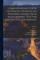 Correspondance de M. de Rmusat Pendant Les Premires Annes de La Restauration, Volume 1 101923041X Book Cover