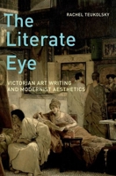 The Literate Eye: Victorian Art Writing and Modernist Aesthetics 0199739234 Book Cover