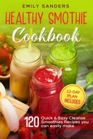 Healthy Smoothie Cookbook: 120 Quick & Easy Cleanse Smoothies Recipes you can easily make + 12-Day Plan includes 1802128425 Book Cover