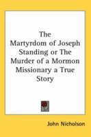 The Martyrdom of Joseph Standing or The Murder of a Mormon Missionary a True Story 1417968664 Book Cover