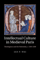 Intellectual Culture in Medieval Paris: Theologians and the University, C.1100-1330 1107460360 Book Cover